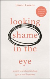 Looking Shame in the Eye: A Path to Understanding, Grace and Freedom