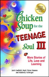 Chicken Soup for the Teenage Soul III: More Stories of Life, Love and Learning