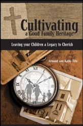 Cultivating a Good Family Heritage, Leaving your Children a Legacy to Cherish
