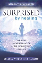 Surprised by Healing: One of the Greatest Healing Miracles of the 21st Century - eBook