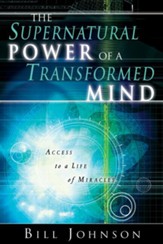 Supernatural Power of a Transformed Mind: Access to a Life of Miracles - eBook