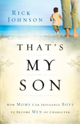 That's My Son: How Moms Can Influence Boys to Become Men of Character - eBook