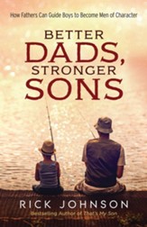 Better Dads, Stronger Sons: How Fathers Can Guide Boys to Become Men of Character - eBook