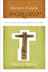 Ancient-Future Worship: Proclaiming and Enacting God's Narrative - eBook