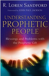 Understanding Prophetic People: Blessings and Problems with the Prophetic Gift - eBook