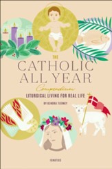 The Catholic All Year Compendium: Liturgical Living For Real Life