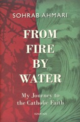 From Fire By Water: My Journey to the Catholic Faith