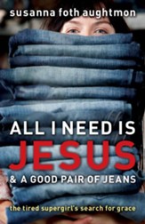 All I Need Is Jesus and a Good Pair of Jeans: The Tired Supergirl's Search for Grace - eBook