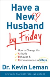 Have a New Husband by Friday: How to Change His Attitude, Behavior & Communication in 5 Days - eBook