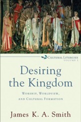 Desiring the Kingdom: Worship, Worldview, and Cultural Formation - eBook