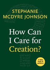 How Can I Care for Creation?: A Little Book of Guidance
