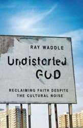 Undistorted God: Reclaiming Faith Despite the Cultural Noise - eBook