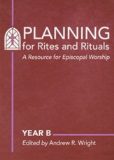 Planning for Rites and Rituals: A Resource for Episcopal Worship: Year B