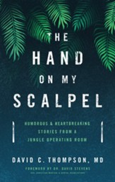 The Hand on My Scalpel: Humorous & Heartbreaking Stories from a Jungle Operating Room - eBook