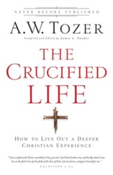 Crucified Life, The: How To Live Out A Deeper Christian Experience - eBook