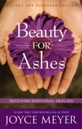Beauty for Ashes: Receiving Emotional Healing-  Revised Edition