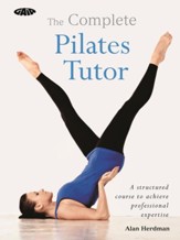 The Complete Pilates Tutor: A structured course to achieve professional expertise / Digital original - eBook