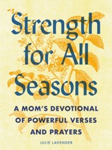 Strength for All Seasons: A Mom's Devotional of Powerful Verses and Prayers