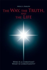 The Way, the Truth, and the Life: Who Is A Christian? What Is Christianity? - eBook