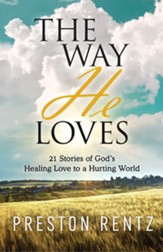 The Way He Loves: 21 Stories of GodÂs Healing Love to a Hurting World