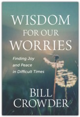 Wisdom For Our Worries - Finding Joy and Peace in Difficult Times