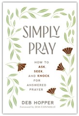 Simply Pray How To Ask. Seek. And Knock For Answered Prayer