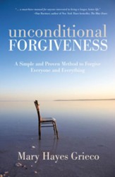 Unconditional Forgiveness: A Simple and Proven Method   to Forgive Everyone and Everything