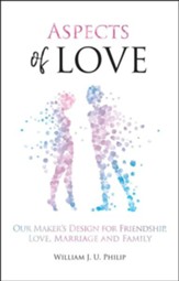 Aspects of Love: Our Maker's Design for Friendship, Love, Marriage and Family
