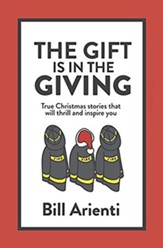 The Gift Is In The Giving: True Christmas stories that will thrill and inspire you