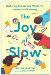 The Joy of Slow: Restoring Balance and Wonder to Homeschool Learning