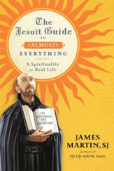 The Jesuit Guide to (Almost) Everything: A Spirituality for Real Life - eBook