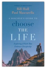 A Disciple's Guide to Choose the Life: Exploring A Faith That Embraces Discipleship