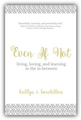 Even If Not: Living, Loving, and Learning in the in Between