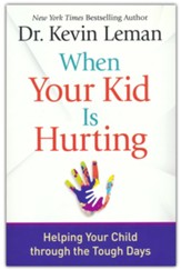 When Your Kid Is Hurting: Helping Your Child through the Tough Days