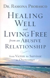 Healing Well and Living Free from an Abusive Relationship: From Victim to Survivor to Overcomer