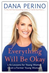 Everything Will Be Okay: Life Lessons for Young Women (from a Former Young Woman)