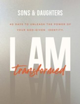 I Am Transformed: 40 Days to Unleash the Power of Your God-Given Identity