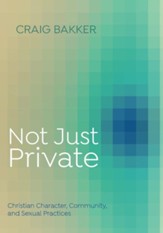 Not Just Private: Christian Character, Community, and Sexual Practices