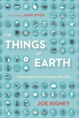 The Things of Earth: Treasuring God by Enjoying His Gifts - eBook