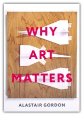 Why Art Matters: A Call for  Christians to Create