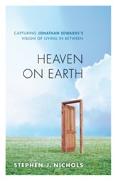 Heaven on Earth: Capturing Jonathan Edwards's Vision of Living in Between - eBook