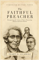 The Faithful Preacher: Recapturing the Vision of Three Pioneering African-American Pastors - eBook