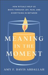 Meaning in the Moment: How Rituals Help Us Move through Joy, Pain, and Everything in Between