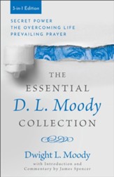 The Essential D. L. Moody Collection, 3-in-1 ed.: Secret Power, The Overcoming Life, and Prevailing Prayer