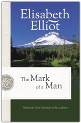 The Mark of a Man, repackaged ed.: Following Christ's Example of Masculinity