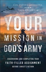 Your Mission in God's Army: Discovering and Completing Your Faith-Filled Assignment before Christ's Return
