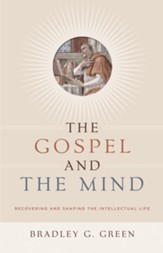 The Gospel and the Mind: Recovering and Shaping the Intellectual Life - eBook