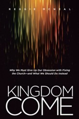 Kingdom Come: Why We Must Give Up Our Obsession with Fixing the Church-and What We Should Do Instead - eBook