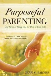 Purposeful Parenting: Six Steps to Bring Out the Best in Your Kids - eBook
