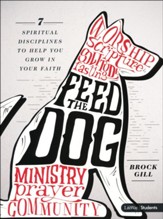 Feed the Dog: 7 Spiritual Disciplines to Help You Grow in Your Faith Student Book